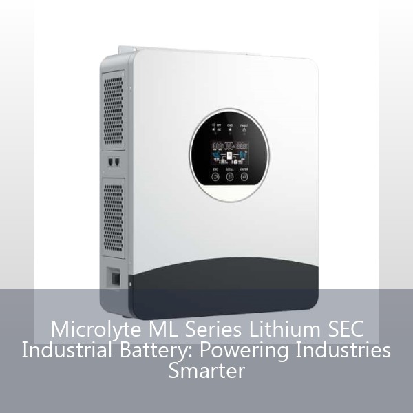 Microlyte ML Series Lithium SEC Industrial Battery: Powering Industries Smarter